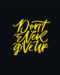 Don't ever give up. Positive affirmation poster. Motivation saying Hand drawn lettering. Modern calligraphy vector illustration. Encouraging quote. 