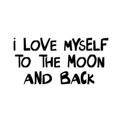 I love myself to the moon and back. Motivation quote. Cute hand drawn lettering in modern scandinavian style. Isolated on white background. Vector stock illustration.