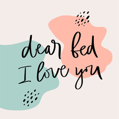 Lettering vector illustration of Dear bed I love you. Every element is isolated. Calligraphy are on abstract trendy backgrounds. Concept of care yourself, stay home, relaxation, rest, furniture store.