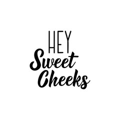 Hey sweet cheeks. Vector illustration. Lettering. Ink illustration.