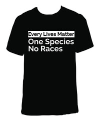 Every lives matter. One species and no races t-shirt design.