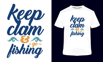 "Keep clam and go fishing" typography vector fishing t-shirt.