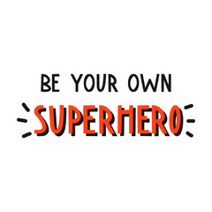 Be your own superhero. Hand drawn motivational inspirational quote