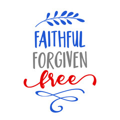 Faithful, forgiven, free - Independence Day USA with motivational text. Good for T-shirts, Happy july 4th. Independence Day USA holiday. Stop racism, lovely slogan against discrimination.