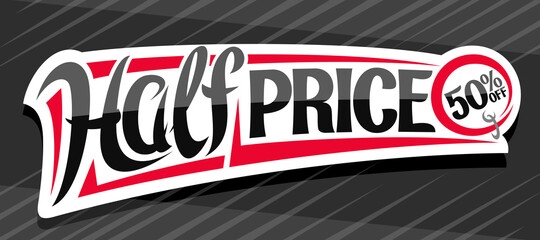Vector banner for Half Price Sale, white decorative price tag for black friday or cyber monday sale with unique handwritten lettering for words half price, 50 % off, on grey abstract background.