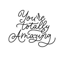 Youre totally amazing inspirational lettering print vector illustration. Handwritten inscription flat style. Elegant motivational expression. Joy concept. Isolated on white background