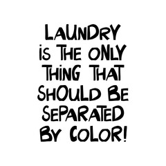 Laundry is the only thing that should be separated by color. Quote about human rights. Lettering in modern scandinavian style. Isolated on white background. Vector stock illustration.