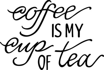 Coffee is my cup of tea - a funny positive quote about coffee, hand drawn lettering, in vector, black on white background, for prints, blog, online and offline retail.