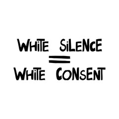 White silence equally white consent. Quote about human rights. Lettering in modern scandinavian style. Isolated on white background. Vector stock illustration.