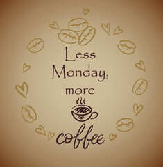 Coffee related illustrations with quotes. Graphic design lifestyle lettering. Less Monday, more coffee. On a brown background in a round frame of hand-drawn sketches of coffee beans and hearts