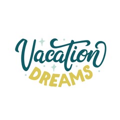 Vacation Dreams. Vector lettering illustration.  Lettering and calligraphy for poster, background, postcard, banner. Printing on a cup, bag, shirt, or package