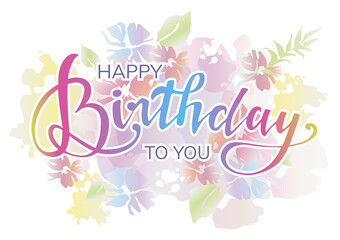 Colorful lettering of Happy Birthday on floral background. Typography design. Greeting card. Vector illustration.
