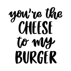 The hand-drawing funny phrase: You are the cheese to my burger. Image isolated on white background. It can be used for cards, brochures, poster, menu etc.