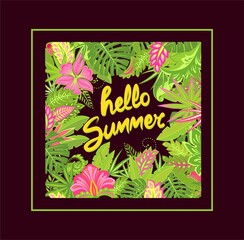Summer print with hello summer lettering, tropical leaves and exotic flowers for T shirt, party invitation, bag and other design