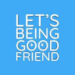 Lets being a good friend. Friendship message, with blue color background. Decorative quote.