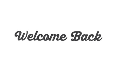 Welcome back, text lettering. Calligraphic inscription.