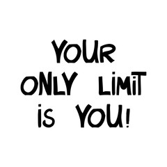 Your only limit is you. Motivation quote. Cute hand drawn lettering in modern scandinavian style. Isolated on white background. Vector stock illustration.