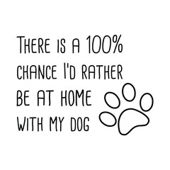There is a 100% chance I’d rather be at home with my dog. Vector Quote