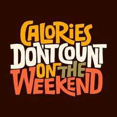 Calories don t count on the weekend