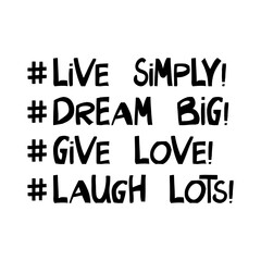 Live simply, dream big, give love, laugh lots, Motivation quote. Cute hand drawn lettering in modern scandinavian style. Isolated on white background. Vector stock illustration.