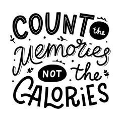 Count the memories not the calories. Black hand lettering quote isolated on white background. Print for t-shirts, mugs, posters and other. Vector illustration.