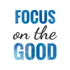 focus on the good