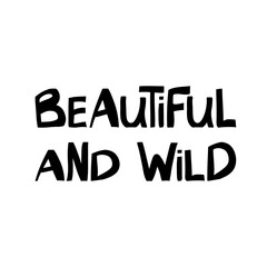 Beautiful and wild. Cute hand drawn lettering in modern scandinavian style. Isolated on white background. Vector stock illustration.