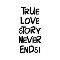 True love story never ends. Cute hand drawn lettering in modern scandinavian style. Isolated on white background. Vector stock illustration.