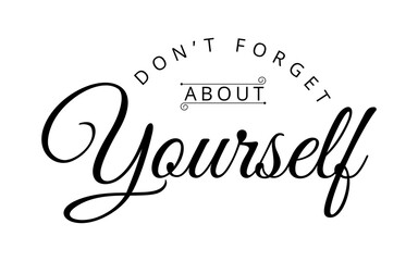 Don't forget about yourself - text word Hand drawn Lettering card. Modern brush calligraphy t-shirt Vector illustration.inspirational design for posters, flyers, invitations, banners backgrounds .