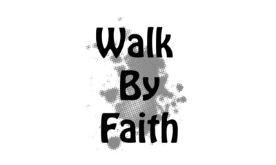 Walk by faith, Christian Quote, Typography for print or use as poster, card, flyer or T Shirt