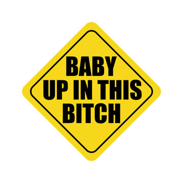 Baby Up in This Bitch Baby on board Funny car yellow sticker logo icon A ironic sign of attention Fashion print for clothes apparel greeting invitation card picture banner poster flyer websites Vector