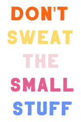 Don't sweat the small stuff. Colorful isolated vector saying