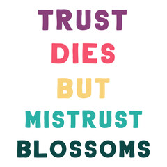 Trust dies but mistrust blossoms. Colorful isolated vector saying
