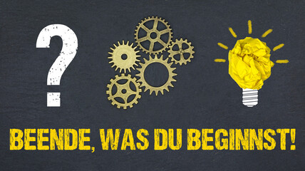 Beende, was du beginnst! 