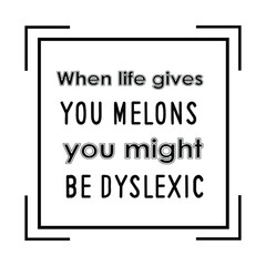 When life gives you melons, you might be dyslexic. Vector Quote