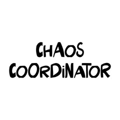 Chaos coordinator. Cute hand drawn lettering in modern scandinavian style. Isolated on white background. Vector stock illustration.