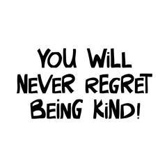 You will never regret being kind. Motivation quote. Cute hand drawn lettering in modern scandinavian style. Isolated on white background. Vector stock illustration.