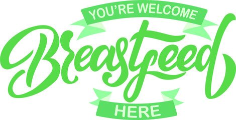 You're Welcome Breastfeed Here text. Hand lettering illustration made in calligraphy style.  Good as sign, poster, card.