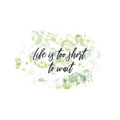 Inspirational Typographic Quote - Life is too short to wait 