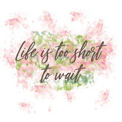 Inspirational Typographic Quote - Life is too short to wait 