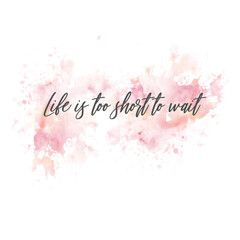 Inspirational Typographic Quote - Life is too short to wait 