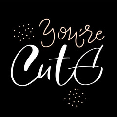 Vector calligraphy illustration of You're cute. Drawn art sign. Text is isolated on black background. Handmade typography poster, lovely shirt design print, badge, icon, greeting card, banner, tag.
