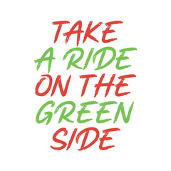 Take a ride on the green side. Best amazing climate change quote. Modern calligraphy and hand lettering