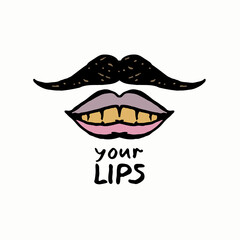 Your lips. Funny sketch illustration with male lips and the inscription. Smile of a smoking man under a black mustache. Joke vector template print on postcard, t-shirt, card, cup or other.

