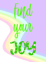 Vector motivating poster with sign Find your joy. Green decorative letters with multi-colored flowers. Rainbow background.