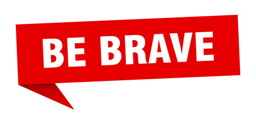 be brave banner. be brave speech bubble. be brave sign