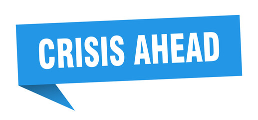 crisis ahead banner. crisis ahead speech bubble. crisis ahead sign