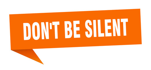 don't be silent banner. don't be silent speech bubble. don't be silent sign