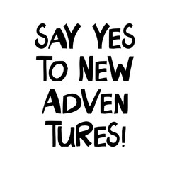 Say yes to new adventures. Motivational quote. Cute hand drawn lettering in modern scandinavian style. Isolated on white background. Vector stock illustration.