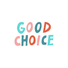 Good Choice. Positive message isolated on white background. Fun Multicolor lettering. Cute design for print. Trendy stock vector illustration.